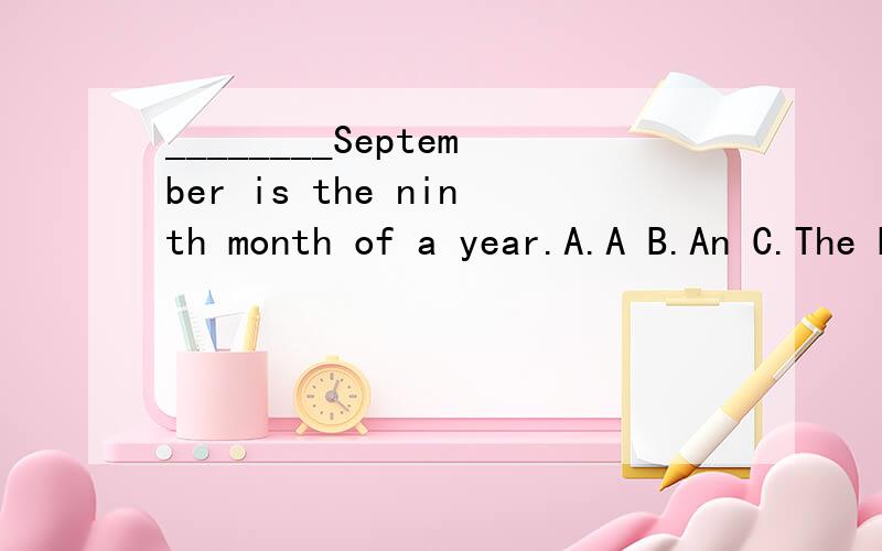________September is the ninth month of a year.A.A B.An C.The D./