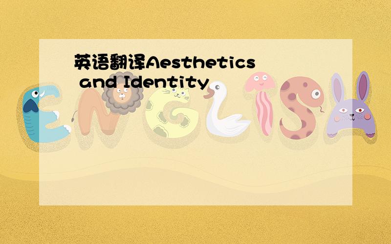 英语翻译Aesthetics and Identity