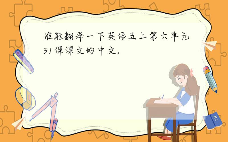 谁能翻译一下英语五上第六单元31课课文的中文,