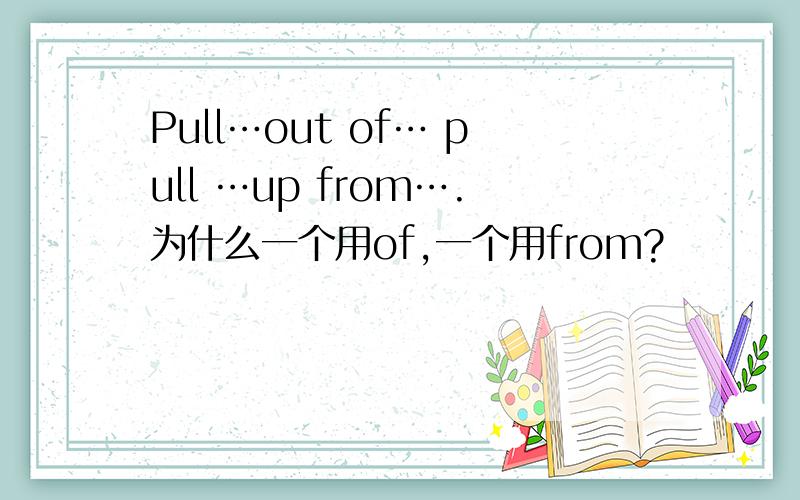 Pull…out of… pull …up from….为什么一个用of,一个用from?