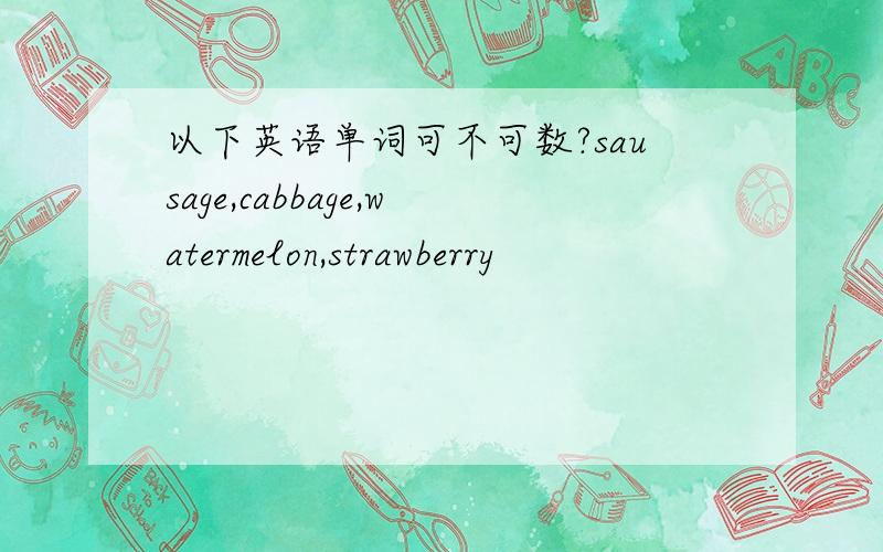 以下英语单词可不可数?sausage,cabbage,watermelon,strawberry