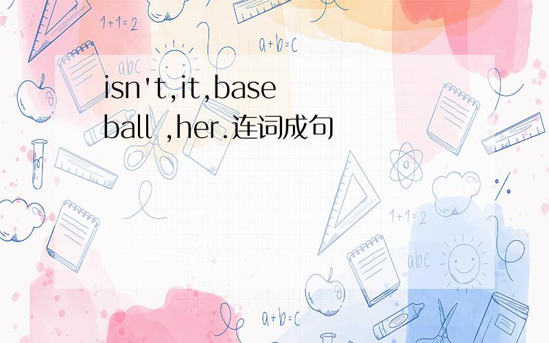 isn't,it,base ball ,her.连词成句