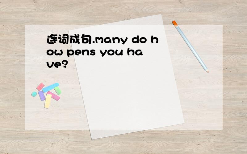 连词成句.many do how pens you have?