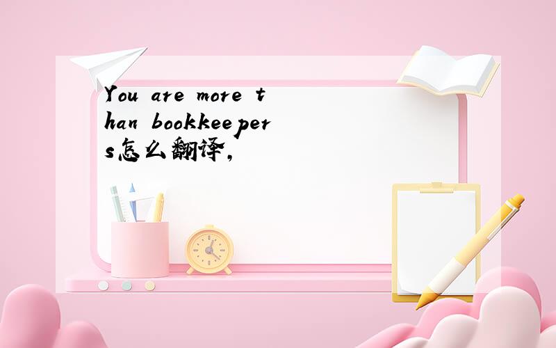 You are more than bookkeepers怎么翻译,
