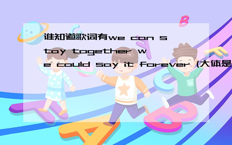 谁知道歌词有we can stay together we could say it forever (大体是这样 女声)