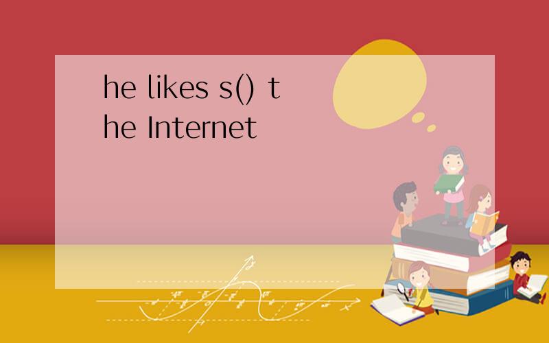 he likes s() the Internet