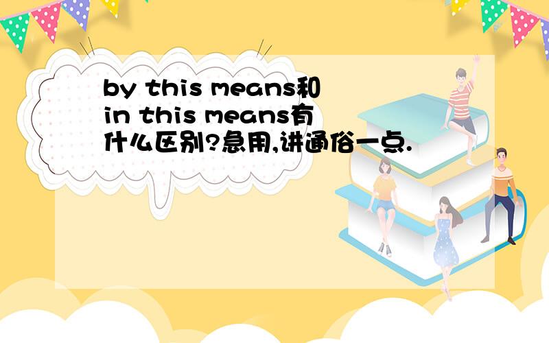 by this means和in this means有什么区别?急用,讲通俗一点.