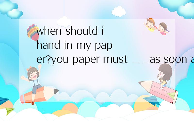 when should i hand in my paper?you paper must __as soon as the bell ____A hand in rings B hand in ,will ring C be handed in;will ring D handed in'rings 为什么选D 别的答案不行 C哪里错了
