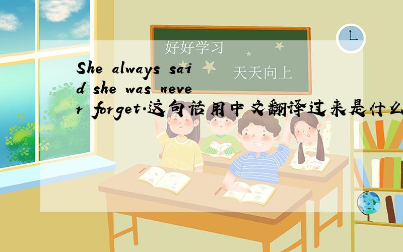 She always said she was never forget.这句话用中文翻译过来是什么意思?