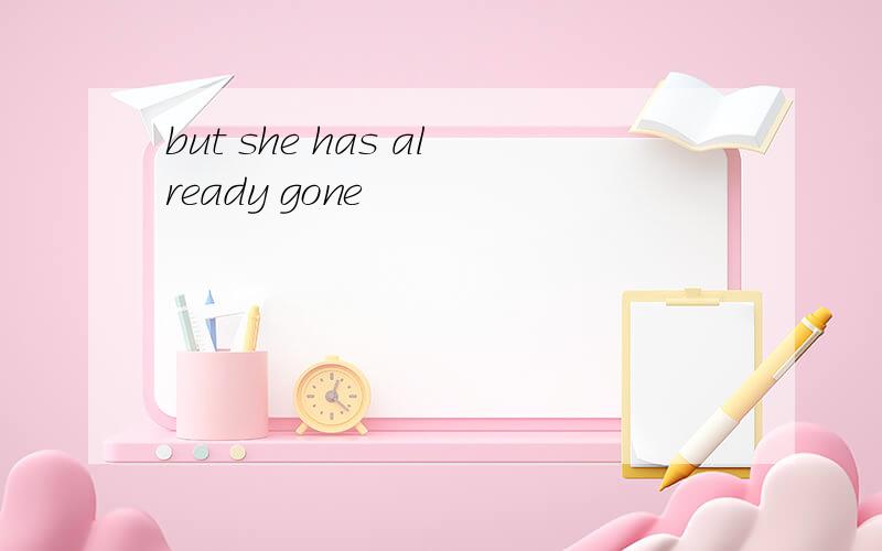 but she has already gone