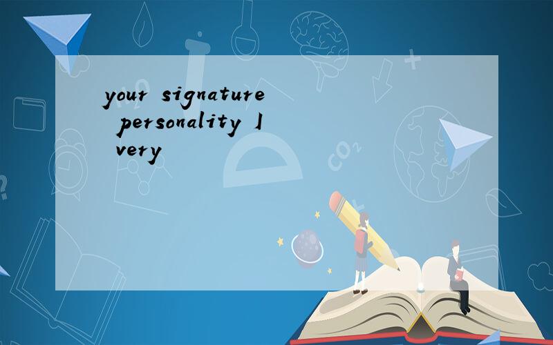 your signature personality I very