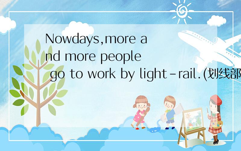 Nowdays,more and more people go to work by light-rail.(划线部分Nowdays)when