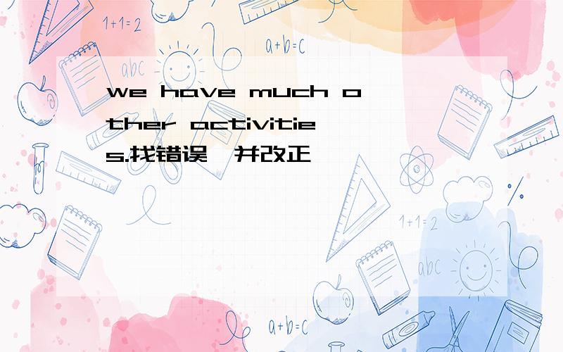 we have much other activities.找错误,并改正