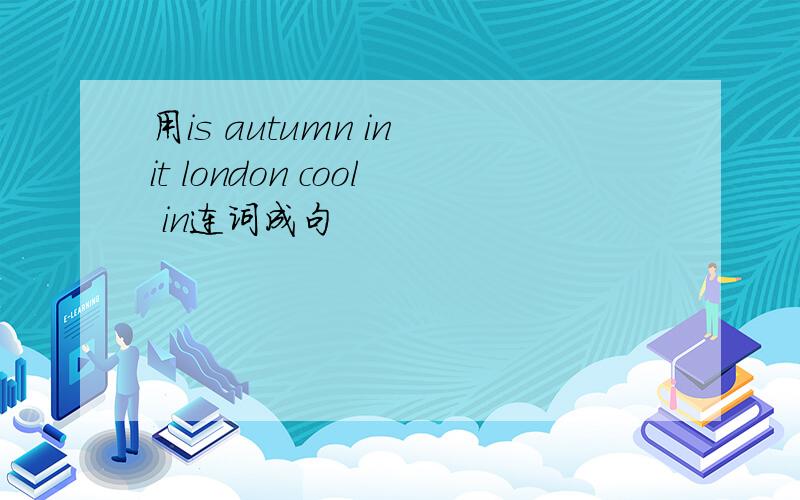用is autumn in it london cool in连词成句