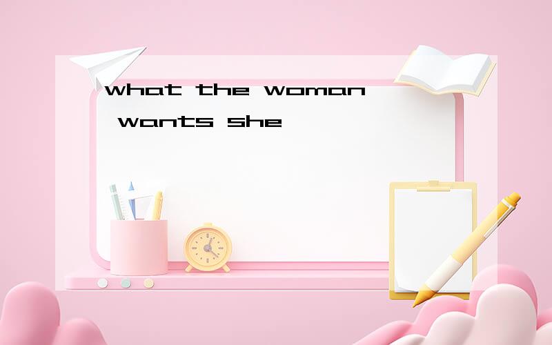 what the woman wants she