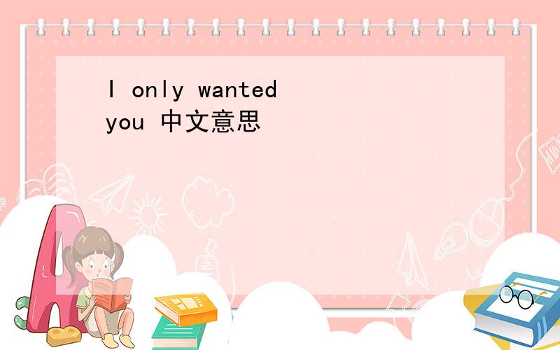 I only wanted you 中文意思