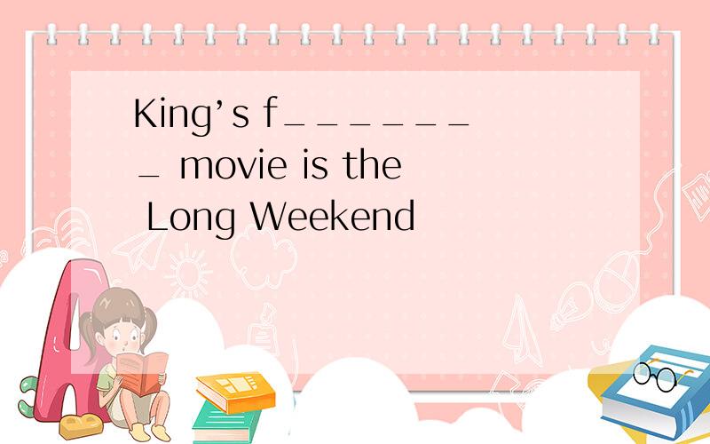 King’s f_______ movie is the Long Weekend