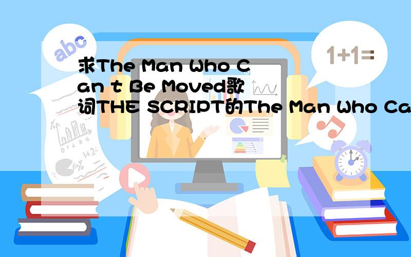 求The Man Who Can t Be Moved歌词THE SCRIPT的The Man Who Can t Be Moved歌词