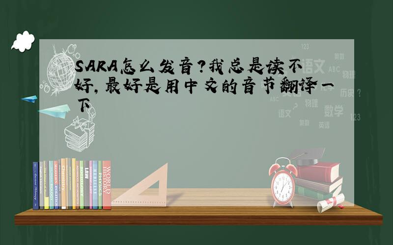 SARA怎么发音?我总是读不好,最好是用中文的音节翻译一下