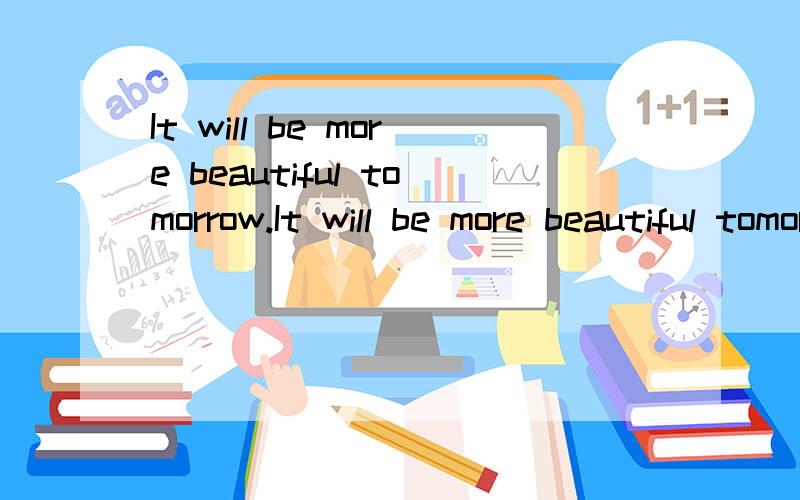 It will be more beautiful tomorrow.It will be more beautiful tomorrow.