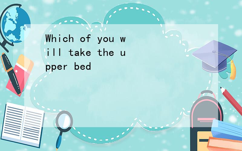 Which of you will take the upper bed