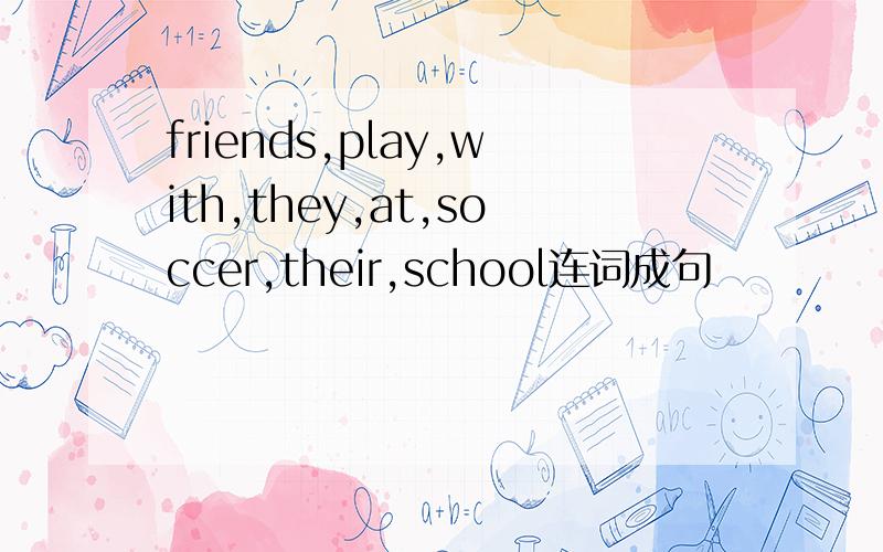 friends,play,with,they,at,soccer,their,school连词成句