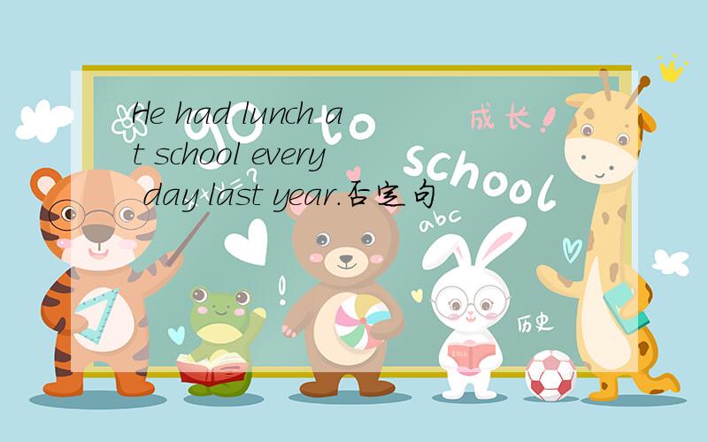 He had lunch at school every day last year.否定句