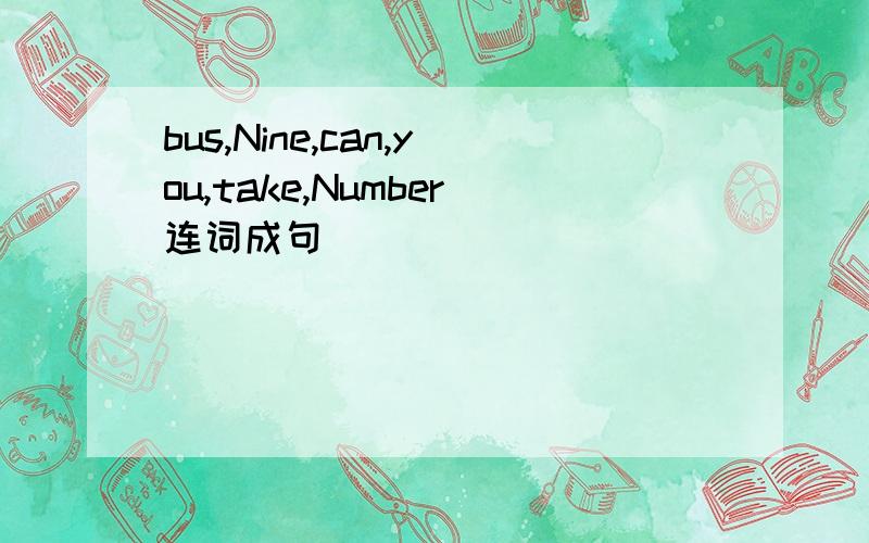 bus,Nine,can,you,take,Number连词成句