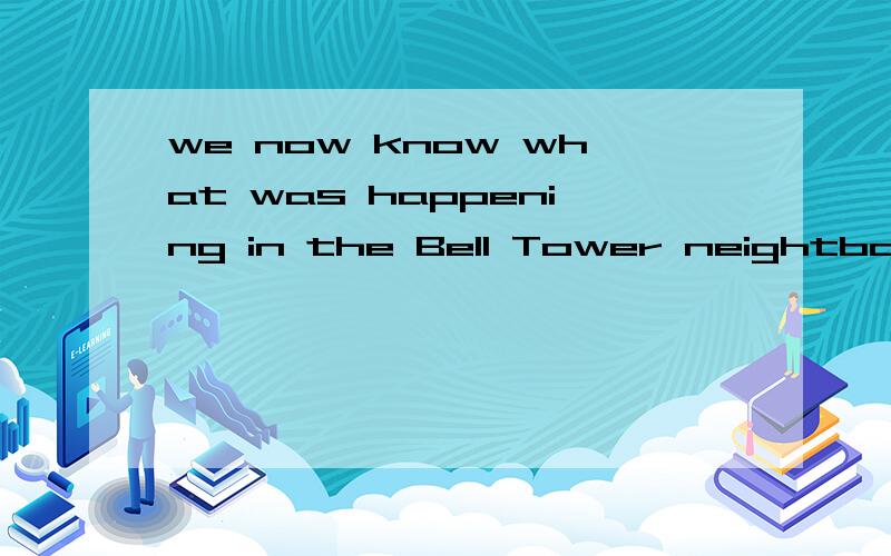 we now know what was happening in the Bell Tower neightborhood.这个句子是不是宾语从句.如果是的话.为什么后面不用陈述语句.