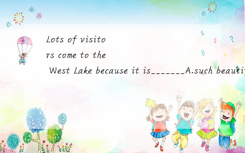 Lots of visitors come to the West Lake because it is_______A.such beautiful place B.so beautiful a place C.so beautiful place D.such beautiful a place