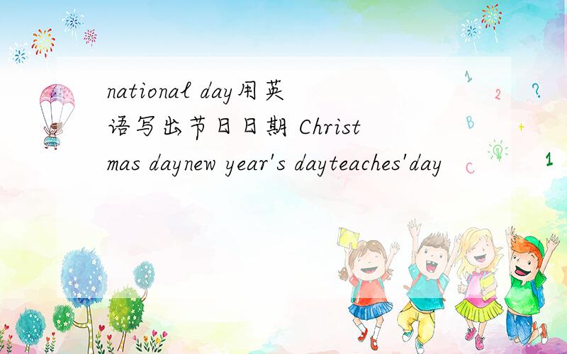 national day用英语写出节日日期 Christmas daynew year's dayteaches'day