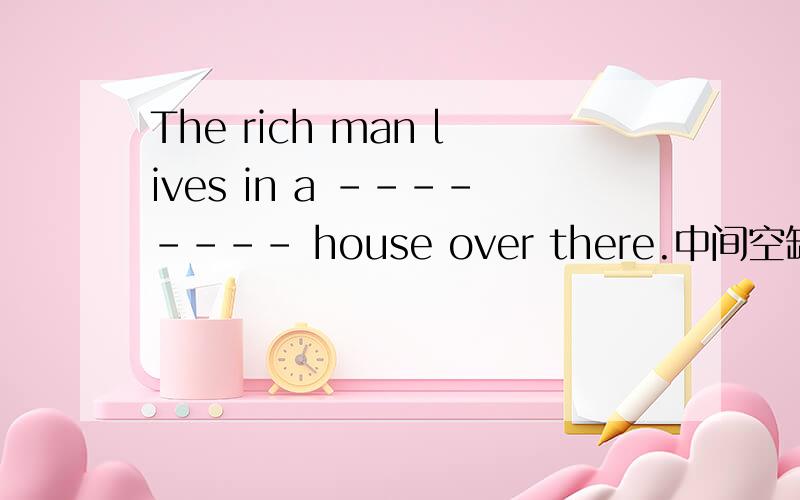 The rich man lives in a -------- house over there.中间空缺处填什么 royal splendid 之间选一个。