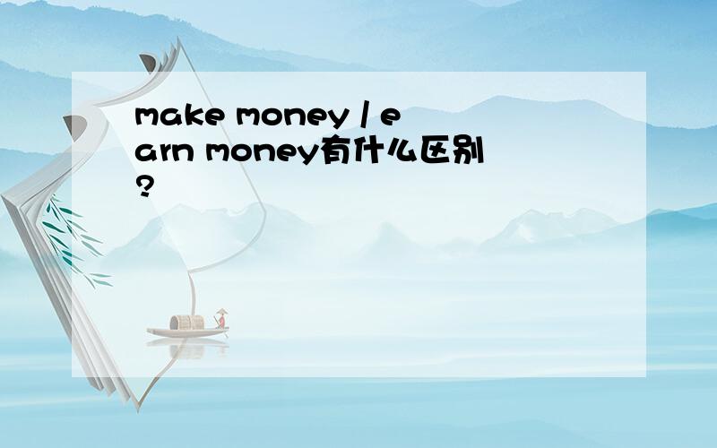 make money / earn money有什么区别?