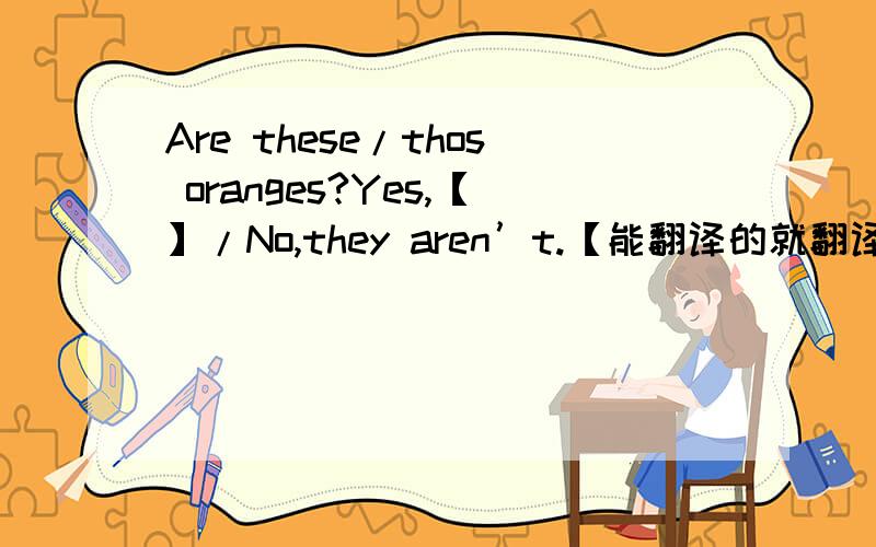 Are these/thos oranges?Yes,【】/No,they aren’t.【能翻译的就翻译.