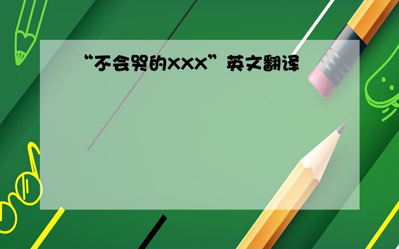 “不会哭的XXX”英文翻译