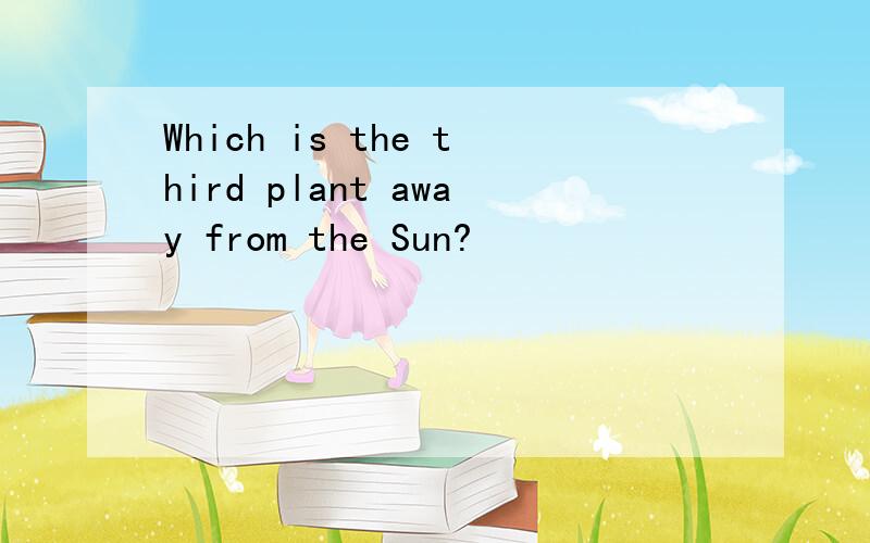 Which is the third plant away from the Sun?