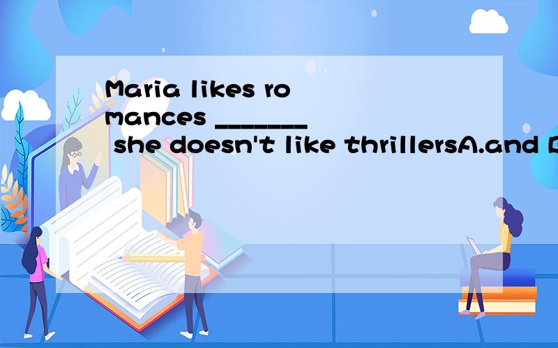 Maria likes romances _______ she doesn't like thrillersA.and B.but C.or D.and but