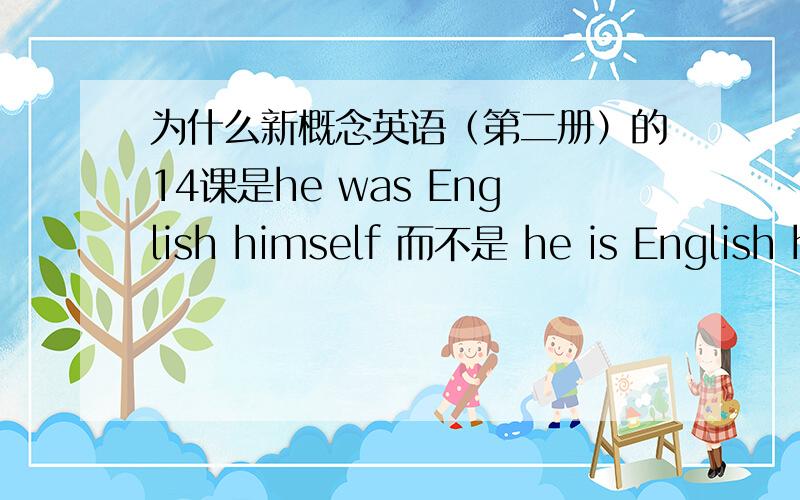 为什么新概念英语（第二册）的14课是he was English himself 而不是 he is English himself