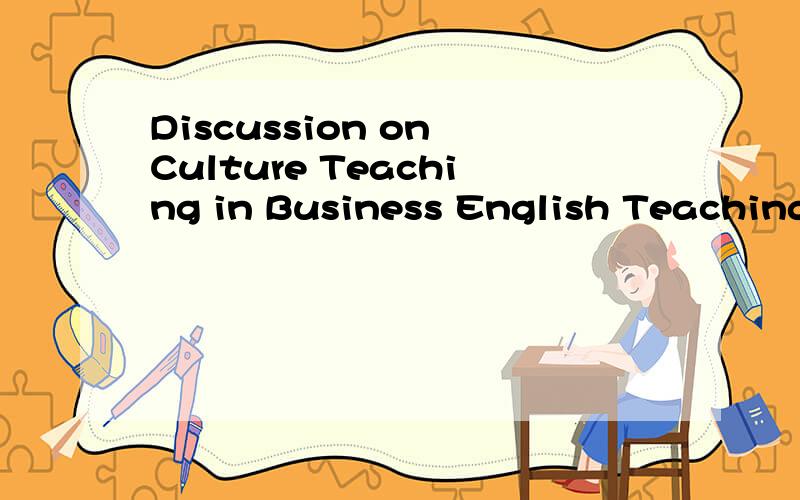Discussion on Culture Teaching in Business English Teaching 这个题目还可以怎么说?用英文