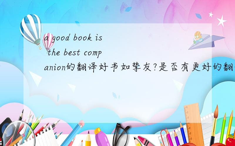 a good book is the best companion的翻译好书如挚友?是否有更好的翻译