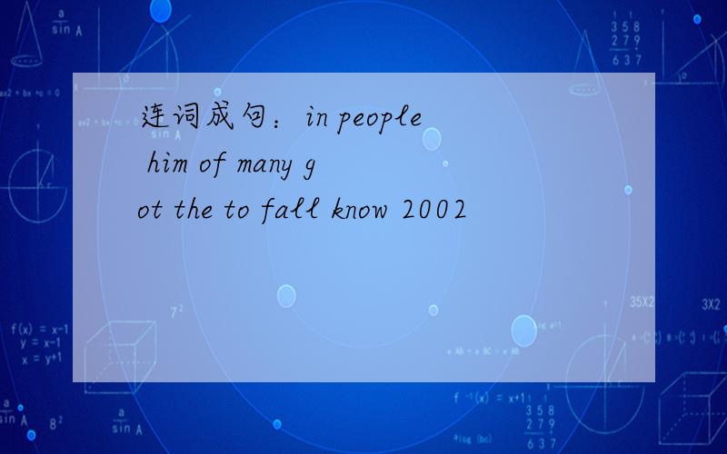 连词成句：in people him of many got the to fall know 2002