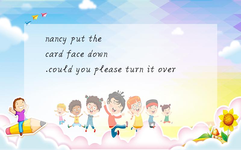 nancy put the card face down.could you please turn it over