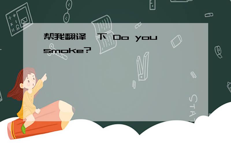帮我翻译一下 Do you smoke?