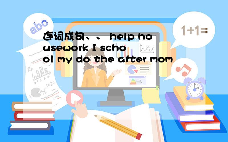 连词成句、、 help housework I school my do the after mom
