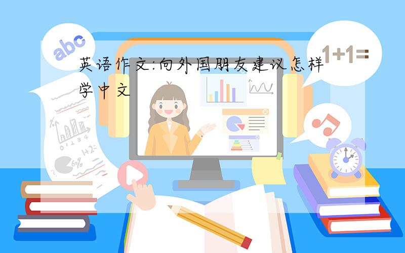 英语作文:向外国朋友建议怎样学中文
