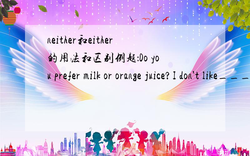 neither和either的用法和区别例题：Do you prefer milk or orange juice?I don't like____.I usually drink coffee.A.other B.another C.neither D.either