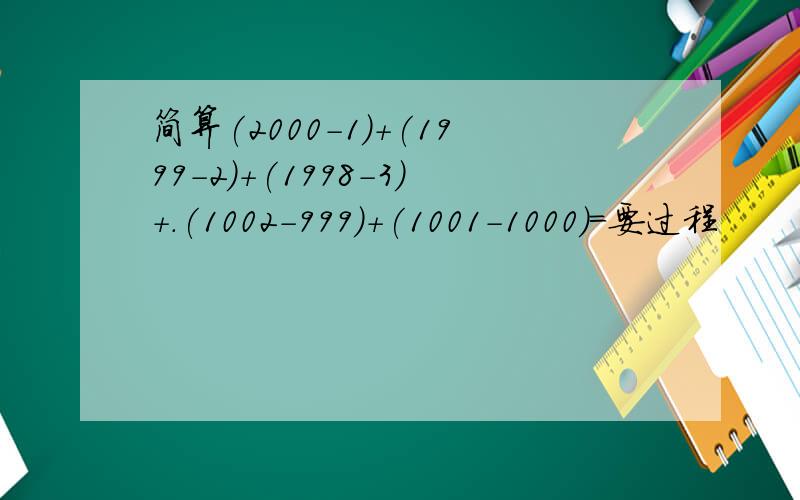 简算(2000-1)+(1999-2)+(1998-3)+.(1002-999)+(1001-1000)=要过程