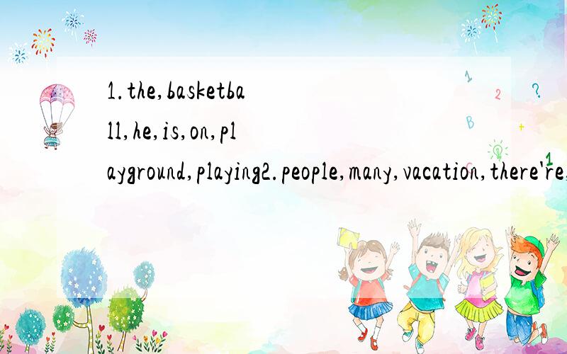 1.the,basketball,he,is,on,playground,playing2.people,many,vacation,there're,here,on3.did,where,you,go,on,vacation