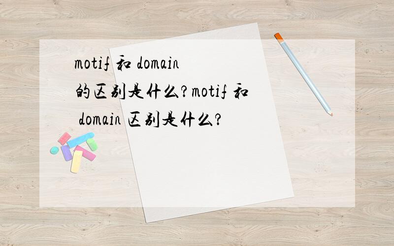 motif 和 domain的区别是什么?motif 和 domain 区别是什么?