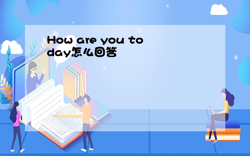How are you today怎么回答